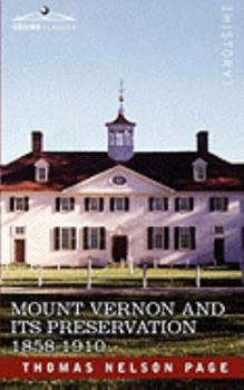 Mount Vernon and Its Preservation, 1858-1910; The Acquisition, Restoration, and Care of the Home of Washington by the Mount Vernon Ladies' Association of the Union for Over Half a Century