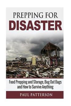 Paperback Prepping for Disaster: Food Prepping and Storage, Bug Out Bags and How to Survive Anything Book