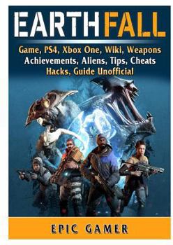 Earthfall Game, Ps4, Xbox One, Wiki, Weapons, Achievements, Aliens, Tips, Cheats, Hacks, Guide Unofficial