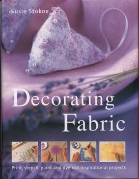 Hardcover Decorating Fabric: Print, Stencil, Paint and Dye 100 Inspirational Projects Book