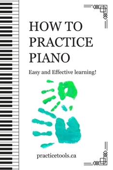 Paperback How to Practice Piano: Easy and Effective Learning! Book