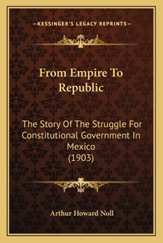 Paperback From Empire To Republic: The Story Of The Struggle For Constitutional Government In Mexico (1903) Book