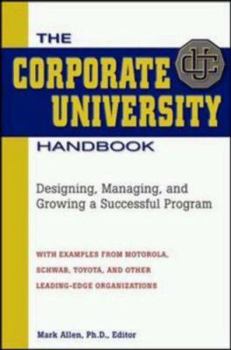Hardcover The Corporate University Handbook: Designing, Managing, and Growing a Successful Program Book