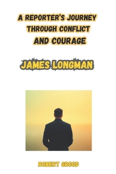 James longman: On the Frontline: The Inherited Mind of a Journalist: A Reporter’s Journey Through Conflict and Courage