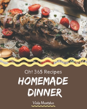 Paperback Oh! 365 Homemade Dinner Recipes: A Dinner Cookbook that Novice can Cook Book