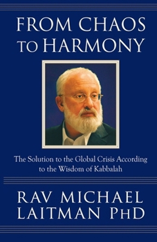 From Chaos to Harmony: The Solution to the Global Crisis According to the Wisdom of Kabbalah