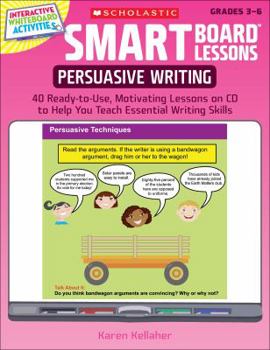 Paperback Smart Board(tm) Lessons: Persuasive Writing: 40 Ready-To-Use, Motivating Lessons on CD to Help You Teach Essential Writing Skills [With CDROM] Book
