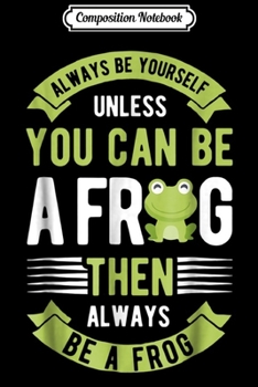 Paperback Composition Notebook: Always Be Yourself Unless You Can Be A Frog Funny Journal/Notebook Blank Lined Ruled 6x9 100 Pages Book