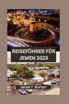 Reiseführer Für Jemen 2023: Jemen-Reiseführer für Erstbesucher: Entdecken Sie die Schönheit und das reiche Kulturerbe des Jemen, die Küche, Sehens