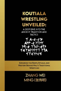 Paperback Koutiala Wrestling Unveiled: A Deep Dive into the Ancient Tradition and Tactics: Exploring the Roots, Rituals, and Mastery Behind Mali's Traditiona Book