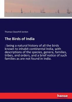 Paperback The Birds of India: being a natural history of all the birds known to inhabit continental India, with descriptions of the species, genera, Book