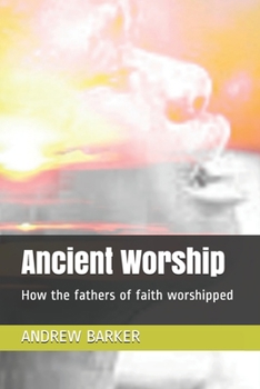 Paperback Ancient Worship: How the fathers of faith worshipped Book