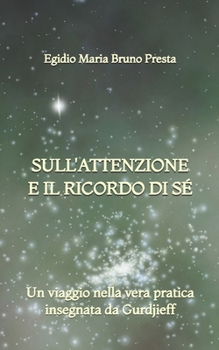 Sull'Attenzione e il Ricordo di Sé: Un viaggio nella vera pratica insegnata da Gurdjieff (Italian Edition)