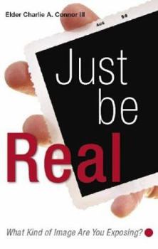 Paperback Just Be Real: What Kind of Image Are You Exposing? Book