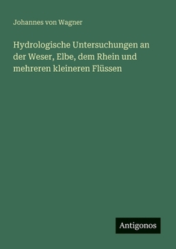 Hydrologische Untersuchungen an der Weser, Elbe, dem Rhein und mehreren kleineren Flüssen (German Edition)