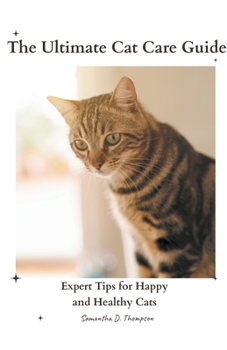 Paperback The Ultimate Cat Care Guide: Expert Tips for Happy and Healthy Cats Book