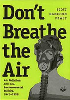 Don't Breathe the Air: Air Pollution and U.S. Environmental Politics, 1945-1970 (Environmental History Series)