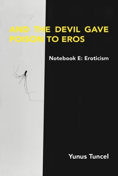 Notebook E: Eroticism And the Devil Gave the Poison to Eros