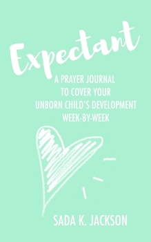 Paperback Expectant: A Prayer Journal To Cover Your Unborn Child's Development Week-By-Week Book