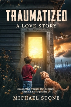 Paperback Traumatized A Love Story: Healing the Wounds that Separate, Alienate, & Marginalize Us Book