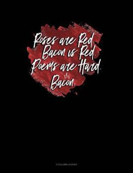 Paperback Roses Are Red Bacon Is Red Poems Are Hard Bacon: 3 Column Ledger Book