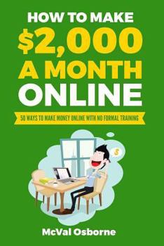 Paperback How to Make $2,000 a Month Online: 50 Ways to Make Money Online with No Formal Training Book