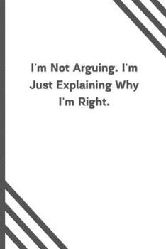 Paperback I'm Not Arguing. I'm Just Explaining Why I'm Right.: 6"x9" 120 Pages Journal Book