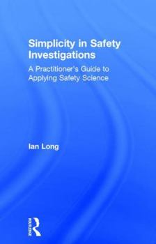 Hardcover Simplicity in Safety Investigations: A Practitioner's Guide to Applying Safety Science Book