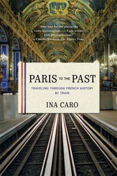 Paperback Paris to the Past: Traveling Through French History by Train Book