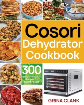Paperback Cosori Dehydrator Cookbook: 300 Easy & Delicious Recipes for Smart People Book