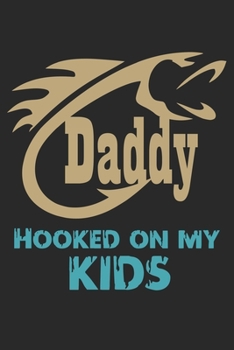 Daddy hooked on my kids: Fishing Journal for Adult; Includes 60 Journaling Pages for Recording Fishing Notes, Experiences and Memories (Journal Diary for Fishing)