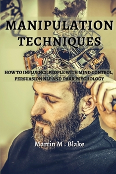 Paperback Manipulation Techniques: How to Influence People with Mind Control, Persuasion Nlp and Dark Psychology Book