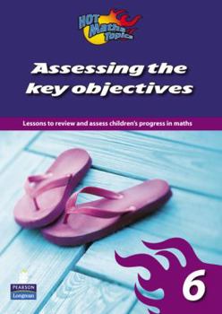 Paperback Hot Maths Topics: Assessing the Key Objectives 6 (Hot Maths Topics: Key Objectives) Book