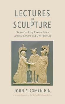 Paperback Lectures on Sculpture: On the Death of Thomas Banks, Antonio Conova, and John Flaxman Book