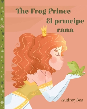 The Frog Prince / El príncipe rana (Forever Fairy Tales Bilingual)