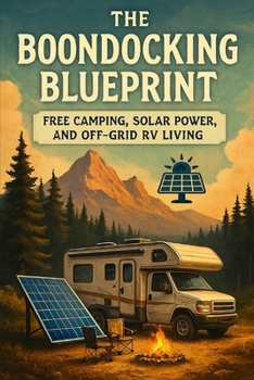 The Boondocking Blueprint: Free Camping, Solar Power, and Off-Grid RV Living