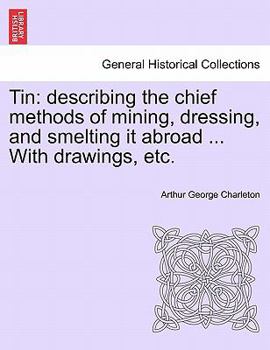 Paperback Tin: Describing the Chief Methods of Mining, Dressing, and Smelting It Abroad ... with Drawings, Etc. Book