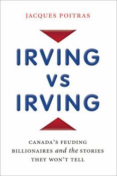 Hardcover Irving vs. Irving: Canada's Feuding Billionaires And The Stories They Won't Tell Book