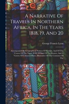 Paperback A Narrative Of Travels In Northern Africa, In The Years 1818, 19, And 20: Accompanied By Geographical Notices Of Soudan, And Of The Course Of The Nige Book
