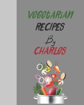 Vegetarian recipes by Charles: Empty template cookbook to write in for women, men , kids and atlets, 8"x10" 120-Pages