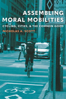 Hardcover Assembling Moral Mobilities: Cycling, Cities, and the Common Good Book