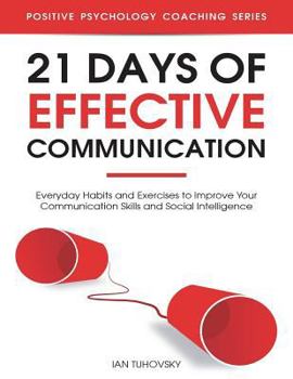 Paperback 21 Days of Effective Communication: Everyday Habits and Exercises to Improve Your Communication Skills and Social Intelligence Book