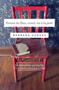 Paperback Femme de Dieu, exerce-toi à la piété (Disciplines of a Godly Woman): Les disciplines spirituelles d'une femme attachée à Dieu [French] Book