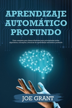 Aprendizaje automático profundo: Guía completa para desarrolladores para principiantes sobre algoritmos, conceptos y técnicas de aprendizaje automático profundo (Spanish Edition) B0CP5166FB Book Cover