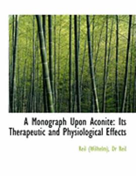 A Monograph Upon Aconite: Its Therapeutic and Physiological Effects (Large Print Edition)