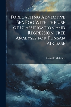 Forecasting Advective Sea Fog With the Use of Classification and Regression Tree Analyses for Kunsan Air Base