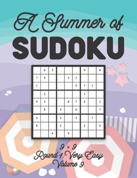 A Summer of Sudoku 9 x 9 Round 1: Very Easy Volume 9: Relaxation Sudoku Travellers Puzzle Book Vacation Games Japanese Logic Nine Numbers Mathematics