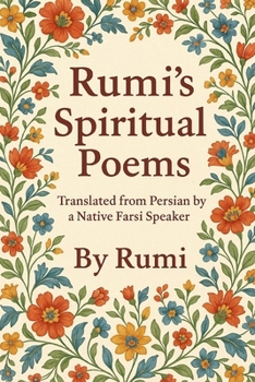 Rumi's Spiritual Poems: Translated from Persian by a Native Farsi Speaker – Timeless Spiritual Poems of Rumi in Clear English