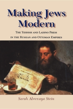 Paperback Making Jews Modern: The Yiddish and Ladino Press in the Russian and Ottoman Empires Book