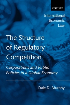 The Structure of Regulatory Competition: Corporations and Public Policies in a Global Economy (International Economic Law Series)